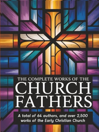 [9789363115897] The Complete Works of the Church Fathers: A total of 64 authors, and over 2,500 works of the Early Christian Church