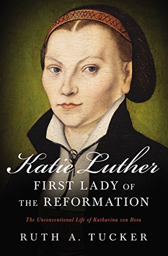 [9780310532156] Katie Luther, First Lady of the Reformation: The Unconventional Life of Katharina von Bora