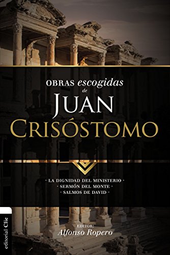 [9788494556166] Obras escogidas de Juan Crisóstomo: La dignidad del ministerio, Sermón del Monte, Salmos de David