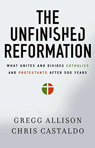 [9780310527930] The Unfinished Reformation: What Unites and Divides Catholics and Protestants After 500 Years