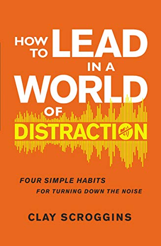 [9780310598749] How to Lead in a World of Distraction: Maximizing Your Influence by Turning Down the Noise