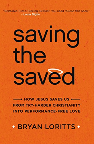 [9780310344995] Saving the Saved: How Jesus Saves Us from Try-Harder Christianity into Performance-Free Love