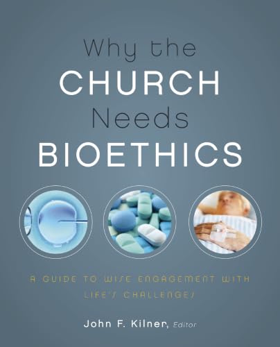 [9780310328520] Why the Church Needs Bioethics: A Guide to Wise Engagement with Life's Challenges