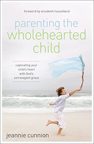 [9780310340843] Parenting the Wholehearted Child: Captivating Your Child's Heart with God's Extravagant Grace