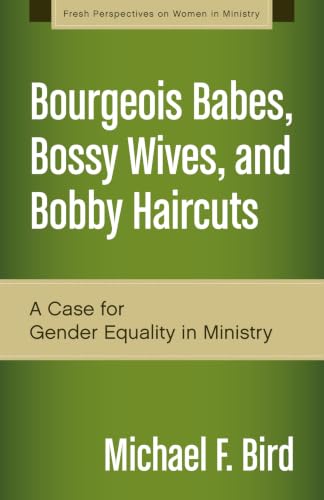 [9780310519263] Bourgeois Babes, Bossy Wives, and Bobby Haircuts: A Case for Gender Equality in Ministry
