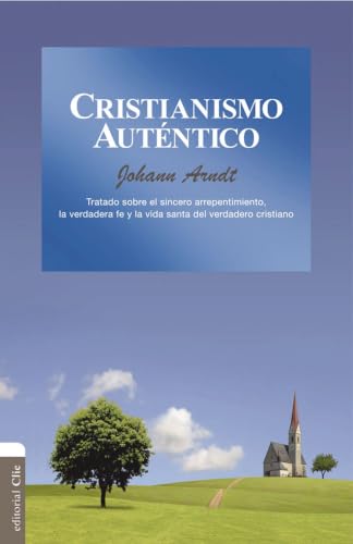 [9788482678245] El Cristianismo auténtico: Tratado sobre el sincero arrepentimiento, la verdadera fe y la vida santa del cristiano verdadero