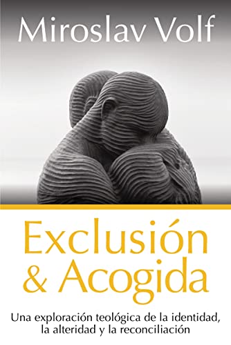 [9788418810732] Exclusión y acogida: Una exploración teológica de la identidad, la alteridad y la reconciliación