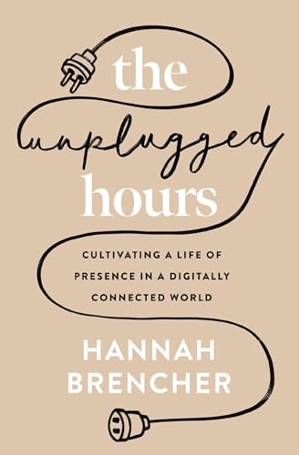 [9780310367703] The Unplugged Hours: Cultivating a Life of Presence in a Digitally Connected World
