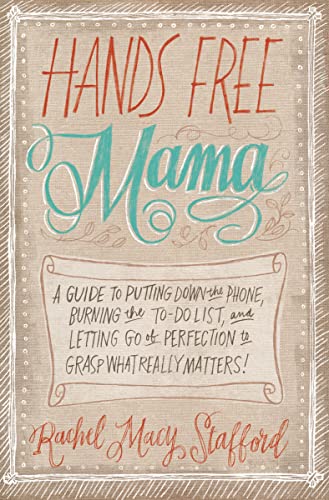[9780310338130] Hands Free Mama: A Guide to Putting Down the Phone, Burning the To-Do List, and Letting Go of Perfection to Grasp What Really Matters!