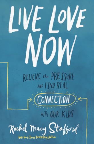 [9780310358671] Live Love Now: Relieve the Pressure and Find Real Connection with Our Kids