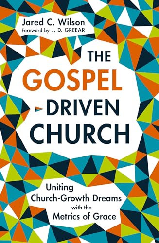 [9780310177616] The Gospel-Driven Church: Uniting Church Growth Dreams with the Metrics of Grace