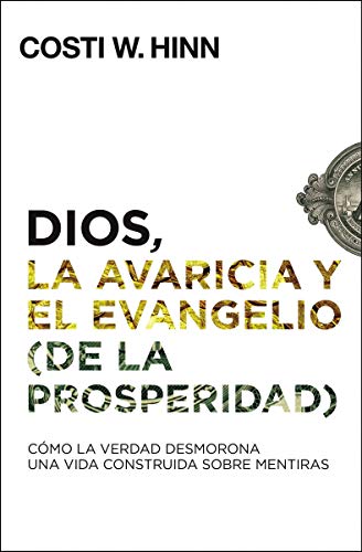 [9780829769890] Dios, la avaricia y el Evangelio (de la prosperidad): Cómo la verdad desmorona una vida construida sobre mentiras