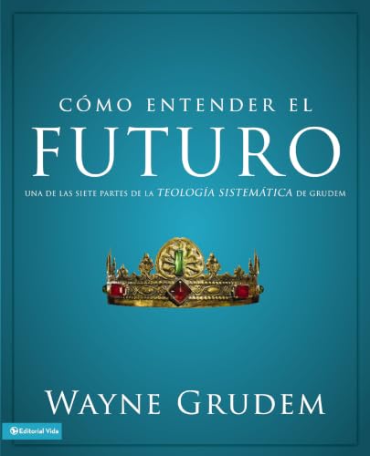 [9780829760545] Cómo entender el futuro: Una de las siete partes de la teología sistemática de Grudem