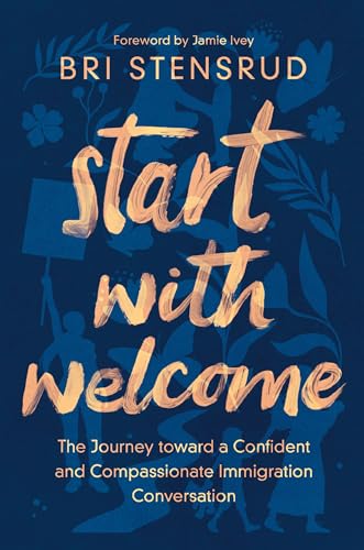 [9780310154259] Start with Welcome: The Journey toward a Confident and Compassionate Immigration Conversation