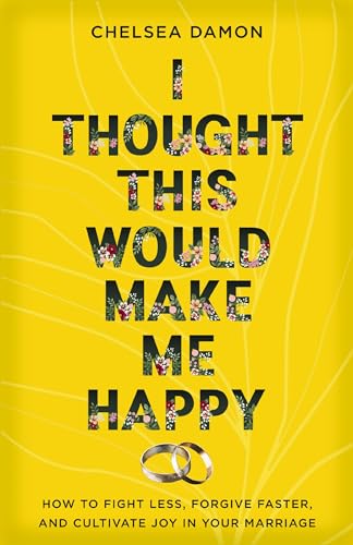 [9780310367772] I Thought This Would Make Me Happy: How to Fight Less, Forgive Faster, and Cultivate Joy in Your Marriage