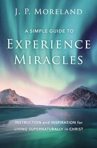 [9780310124191] A Simple Guide to Experience Miracles: Instruction and Inspiration for Living Supernaturally in Christ