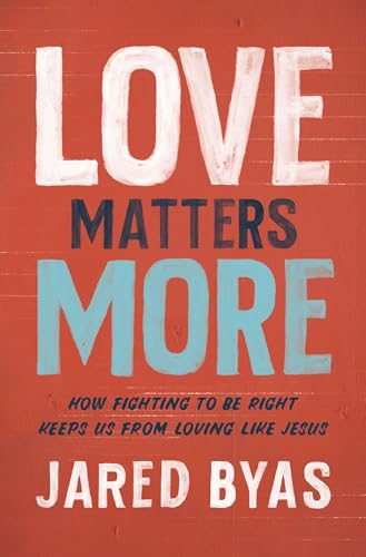 [9780310358602] Love Matters More: How Fighting to Be Right Keeps Us from Loving Like Jesus