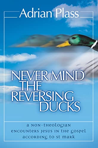 [9780007130443] Never Mind the Reversing Ducks: A Non-Theologian Encounters Jesus in the Gospel According to St Mark