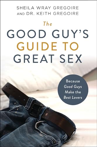 [9780310361749] The Good Guy's Guide to Great Sex: Because Good Guys Make the Best Lovers