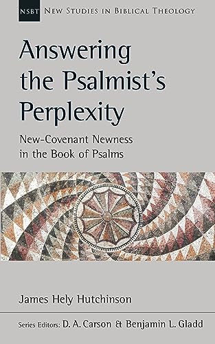 [9781789740981] Answering the Psalmist's Perplexity: New-Covenant Newness in the Book of Psalms